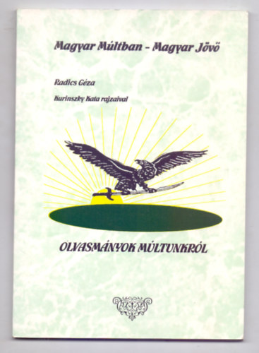 Radics G�za - Olvasm�nyok m�ltunkr�l (Magyar M�ltban - Magyar J�v� - Kurinszky Kata rajzaival)