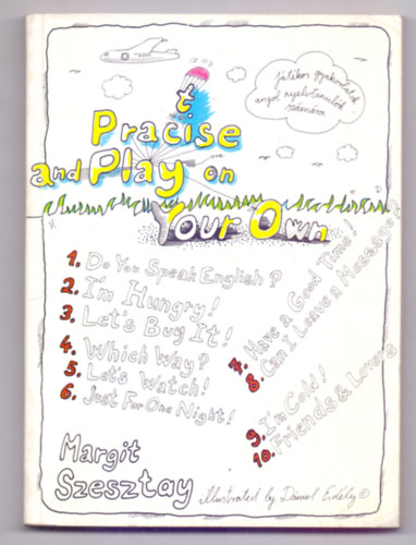 Margit Szesztay - Pracise and Play on Your Own (J�t�kos gyakorlatok angol nyelvtanul�k sz�m�ra)