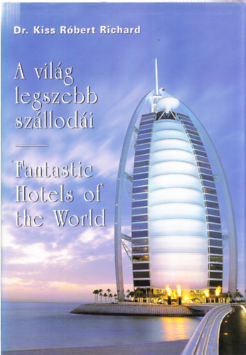 Dr. Kiss Rbert Richard - A vilg legszebb szllodi - Fantastic Hotels of the World