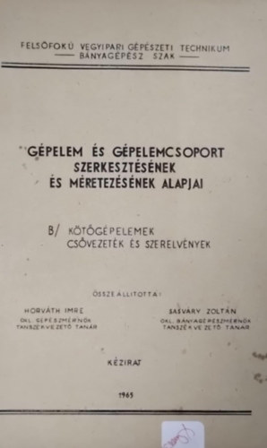 Dr. Sasv�ry Zolt�n  Horv�th Imre (szerk.) - G�pelem �s g�pelemcsoport szerkeszt�s�nek �s m�retez�s�nek alapjai- k�t�elemek, cs�vezet�s �s szerelv�nyek (k�zirat)