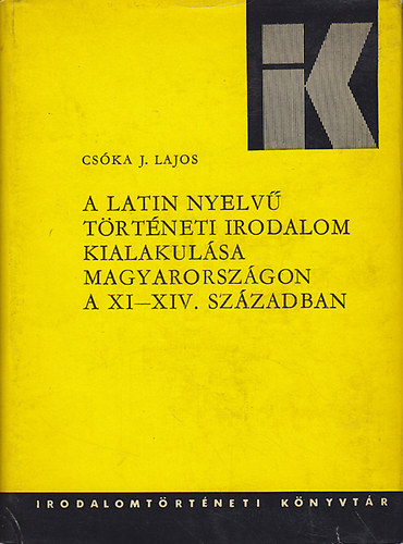 Cska J. Lajos - A latin nyelv trtneti irodalom kialakulsa Magyarorszgon a XI-XIV.