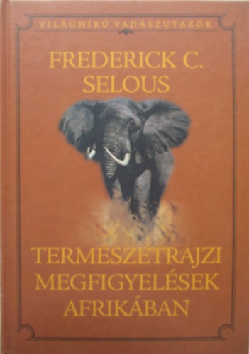 Frederickcourteney Selous - Termszetrajzi megfigyelsek Afrikban