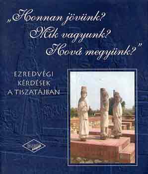 Olasz Sndor  (szerk.) - "Honnan jvnk? Mik vagyunk? Hov megynk?" (ezredvgi krdsek a...)