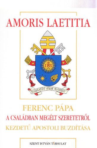 Diós István (szerk.) - Amoris laetitia - Ferenc pápa 'A családban megélt szeretetről' kezdetű apostoli buzdítása (Pápai megnyilatkozások 52)