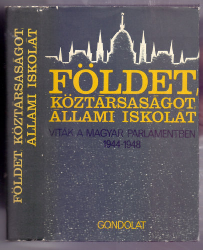 Balogh Sndor  (szerk.) - Fldet, kztrsasgot, llami iskolt! (Vitk a magyar parlamentben 1944-1948)