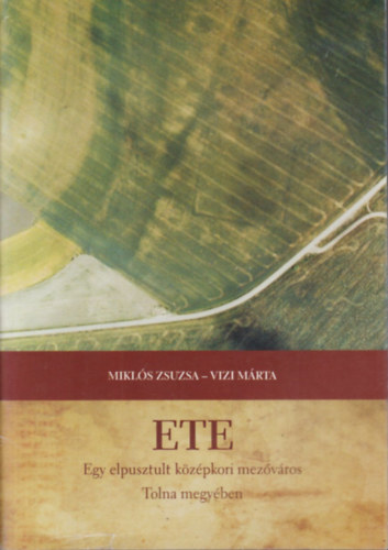 Vizi Márta Miklós Zsuzsa - Ete- Egy elpusztult középkori mezőváros Tolna megyében