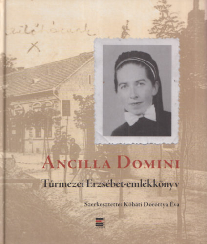 K�h�ti Dorottya �va  (szerk.) - Ancilla Domini - T�rmezei Erzs�bet-eml�kk�nyv (DVD-mell�klettel)