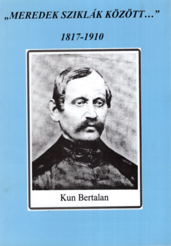 Kocsis Istvn - " Meredek sziklk kztt... " 1817-1910 - Szz ve halt meg 1910 szeptember 28 Kun Bertalan a Tiszninneni Reformtus Egyhzkerlet pspke