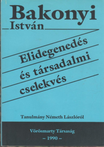Bakonyi István - Elidegenedés és társadalmi cselekvés