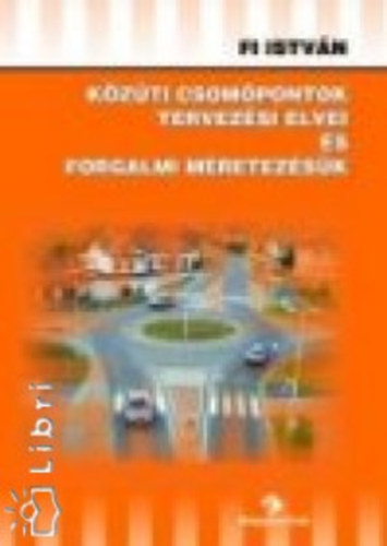 Dr. Fi Istv�n - K�z�ti csom�pontok tervez�si elvei �s forgalmi m�retez�s�k