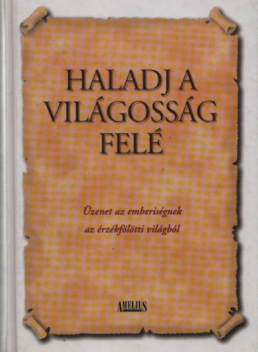 Haladj a vil�goss�g fel�- �zenet az emberis�gnek az �rz�kf�l�tti vil�gb�l