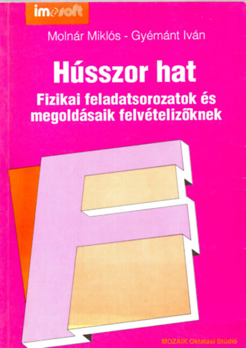 Molnr Mikls-Gymnt Ivn - Hsszor hat (fizikai feladatsorozat s megoldadsaik felvtelizknek)