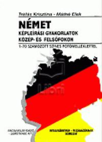 Máthé Elek Tréfás Krisztina - Német képleírási gyakorlatok közép-és felsőfokon