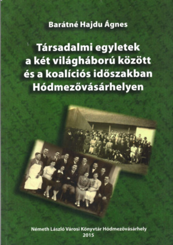 Bartn dr. Hajdu gnes - Trsadalmi egyletek a kt vilghbor kztt s a koalcis idszakban Hdmezvsrhelyen