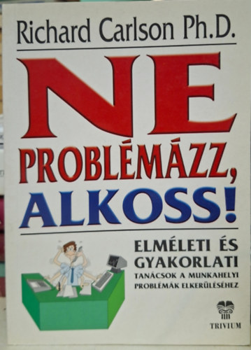 Richard Carlson - ne problémázz - alkoss - merj boldog lenni