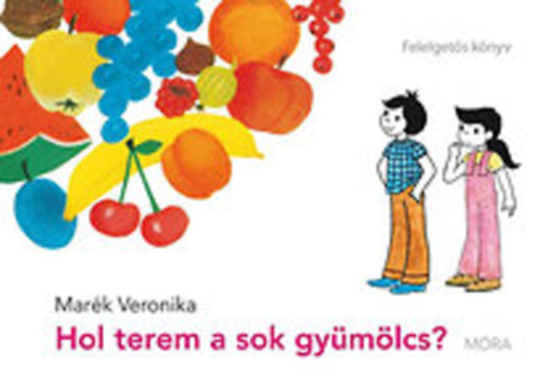 Mark Veronika - Hol terem a sok gymlcs? - Felelgets knyv