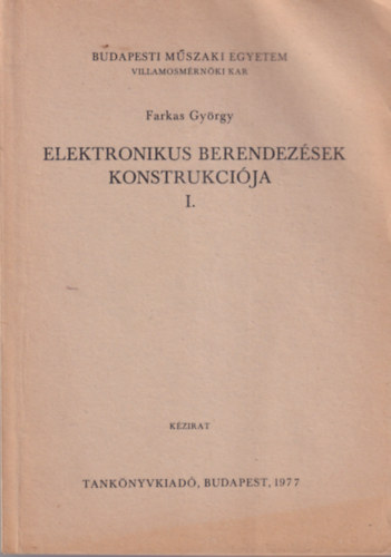 Farkas Gyrgy - Elektronikus berendezsek konstrukcija I. - Budapesti Mszaki Egyetem Villamosmrnki Kar 1977