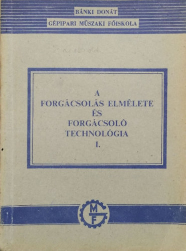 Dr. Bakondi Kroly - A forgcsols elmlete s forgcsol technolgia I.