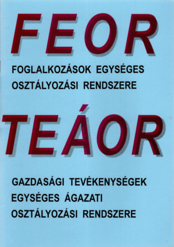 FEOR Foglalkozsok egysges osztlyozsi rendszere- TEOR Gazdasgi tevkenysgek  Egysges gazati Osztlyozsi Rendszere