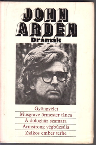 Mesterh�zi M�rton  John Arden (szerk.), Bartos Tibor (ford.), G�ncz �rp�d (ford.), Vajda Mikl�s (ford.) - John Arden Dr�m�k - Gy�ngy�let / Musgrave �rmester t�nca / A dologh�z szamara / Armstrong v�gb�cs�ja / Zs�kos ember terhe