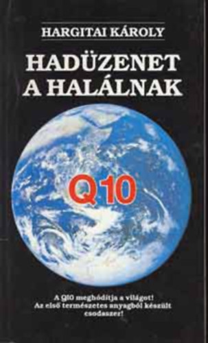 Hargitai Károly - Hadüzenet a halálnak A Q10 MEGHÓDÍTJA A VILÁGOT! AZ ELSŐ TERMÉSZETES ANYAGBÓL KÉSZÜLT CSODASZER