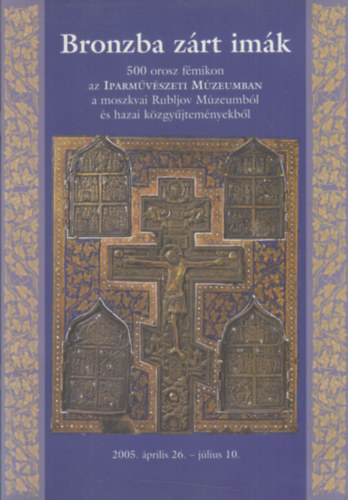 Bronzba zrt imk - 500 orosz fmikon az Iparmvszeti Mzeumban a moszkvai Rubljov Mzeumbl s hazai kzgyjtemnyekbl
