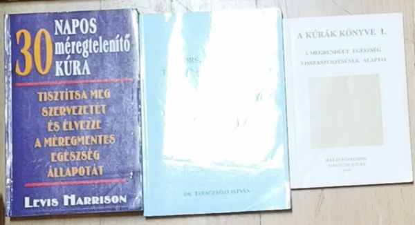 Dr. Taraczk�zi Istv�n, Levis Harrison Ferencsik Istv�n - 3db k�r�kkal, term�szetgy�gy�szattal kapcsolatos m� - A k�r�k k�nyve I.-A megrend�lt eg�szs�g visszaszerz�s�nek alapjai, 30 napos m�regtelen�t� k�ra, Az orsz�g legjobb term�szetgy�gy�szai