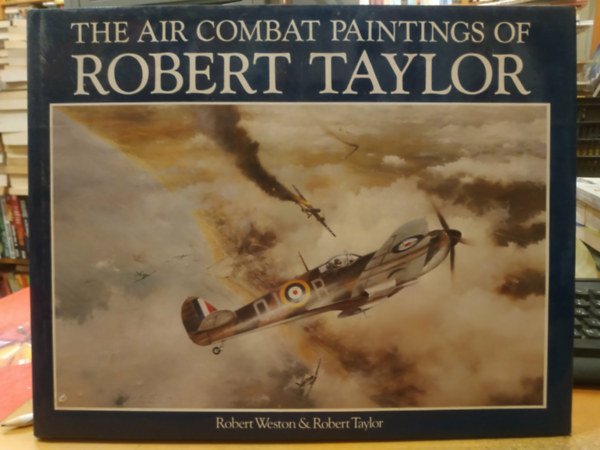 Robert Taylor Robert Weston - The Air Combat Paintings of Robert Taylor