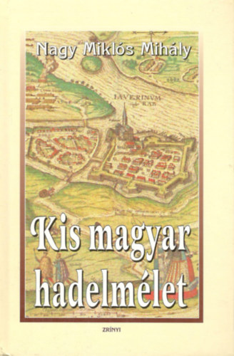 Nagy Mikls Mihly - Kis magyar hadelmlet