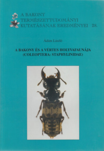 Ádám László - A Bakony és a Vértes holyvafaunája (Coleoptera: Staphylinidae) (A Bakony Természettudományi Kutatásának Eredményei 28.)