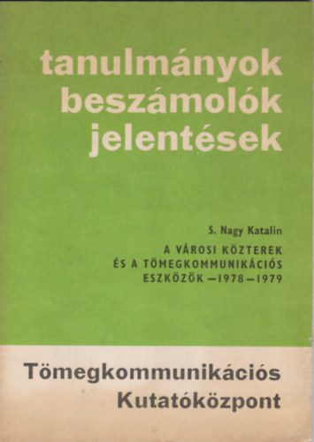 S. Nagy Katalin - A városi közterek és a tömegkommunikációs eszközök 1978-1979 (tanulmányok, beszámolók, jelentések)