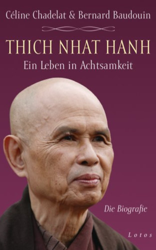 Bernard Baudouin Cline Chadelat - Thich Nhat Hanh - Ein Leben in Achtsamkeit - Die Biografie