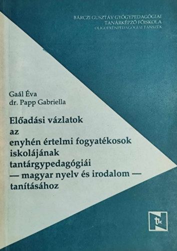 Dr. Papp Gabriella Ga�l �va - El�ad�si v�zlatok az enyh�n �rtelmi fogyat�kosok iskol�j�nak tant�rgypedag�gi�i - magyar nyelv �s irodalom - tan�t�s�hoz