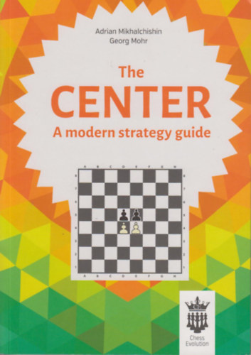 Adrian Mikhalchishin; Georg Mohr - The Center - A moderns strategy guide