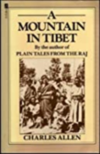 Charles Allen - A Mountain In Tibet: The Search For Mount Kailas And The Sources Of The Great Rivers Of Asia