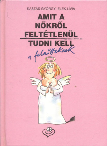 Kaszás György Elek Lívia - Amit a nőkről feltétlenül tudni kell