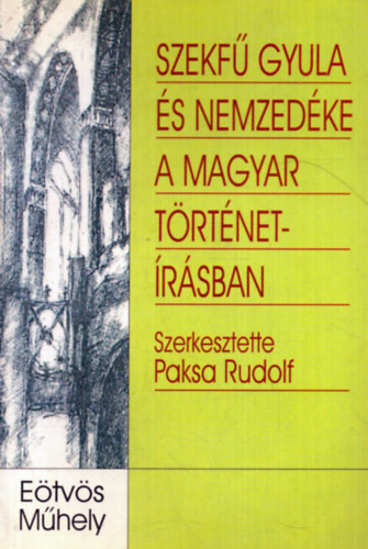 Paksa Rudolf  (szerk.) - Szekf Gyula s nemzedke a magyar trtnetrsban