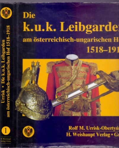 Rolf M. Urrisk-Obertynski - Die k.u.k. Leibgarden am sterreichisch-ungarischen Hof 1518-1918