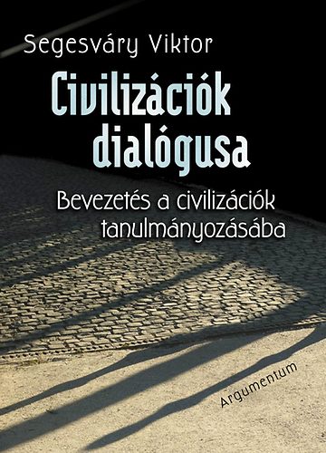 Segesvry Viktor - Civilizcik dialgusa - Bevezets a civilizcik tanulmnyozsba