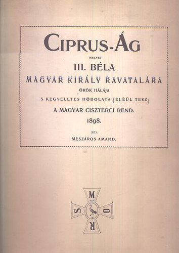 Mszros Amand - Ciprus-g melyet III. Bla magyar kirly ravatalra rk hlja s kegyeletes hdolata jell tesz a Magyar Ciszterci Rend