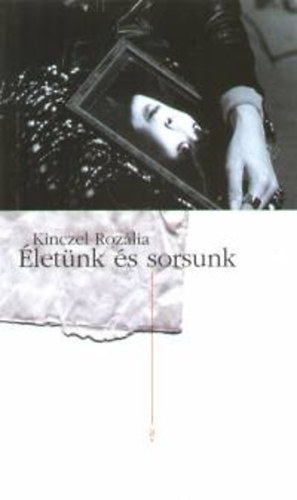 Kinczel Roz�lia - �let�nk �s sorsunk