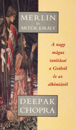 Deepak Chopra - Merlin s Artr kirly - A nagy mgus tantsai a Grlrl s az alkmirl