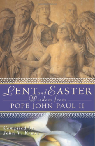 John V. Kruse - Lent and Easter Wisdom from Pope John Paul II