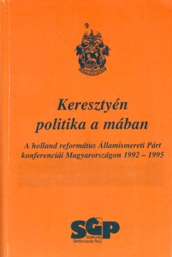 P�pai Szab� Gy�rgy  (szerk.) - Kereszty�n politika a m�ban - A holland reform�tus �llamismereti P�rt konferenci�i Magyarorsz�gon 1992 - 1995