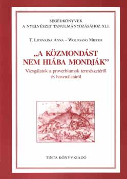 T. Litovkina Anna; Mieder - "A kzmondst nem hiba mondjk" - Vizsglatok a proverbiumok termsze