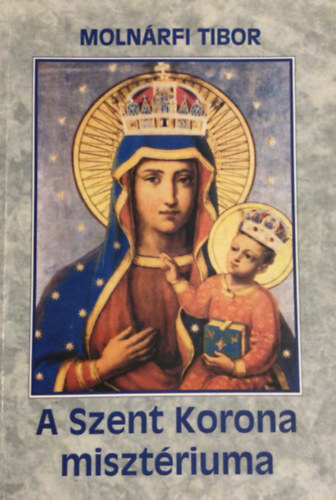 Molnrfi Tibor - A Szent Korona misztriuma