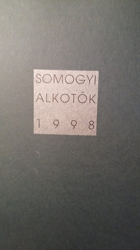Somogyi alkotk 1998 (somogyi kortrs kpz- s iparmvszek 1998)