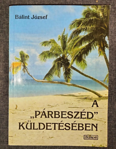 Szab� Ferenc  B�lint J�zsef (szerk) - A "p�rbesz�d" k�ldet�s�ben - N�pmisszi�s besz�dek kereszt�ny hit�nk alapigazs�gair�l a zsinati korszakban