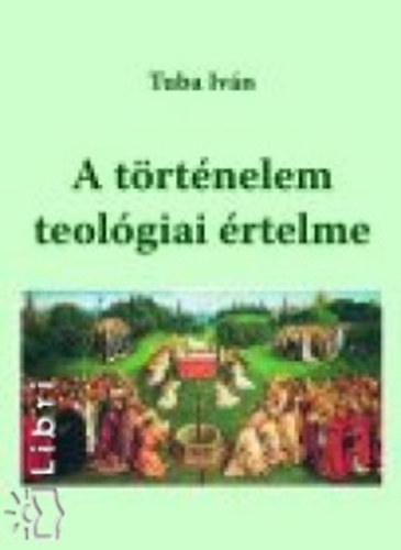 Tuba Iván - A történelem teológiai értelme