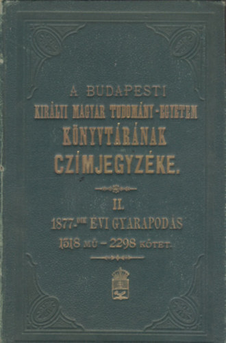A budapesti kirlyi magyar tudomny-egyetem knyvtrnak czmjegyzke II. (1877-dik vi gyarapods)